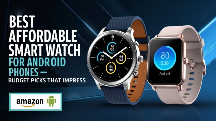 Best Affordable Smart Watch for Android